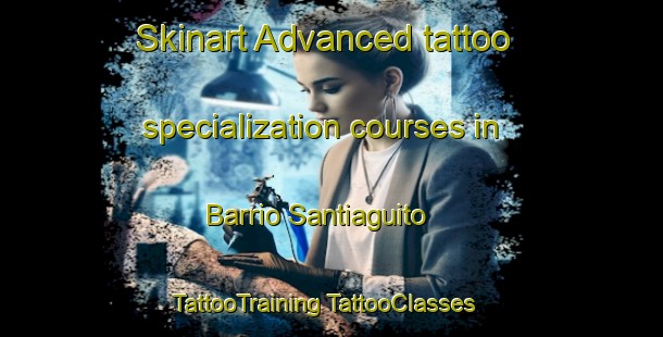 Skinart Advanced tattoo specialization courses in Barrio Santiaguito | #TattooTraining #TattooClasses #SkinartTraining-Mexico