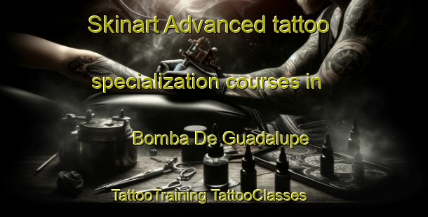 Skinart Advanced tattoo specialization courses in Bomba De Guadalupe | #TattooTraining #TattooClasses #SkinartTraining-Mexico