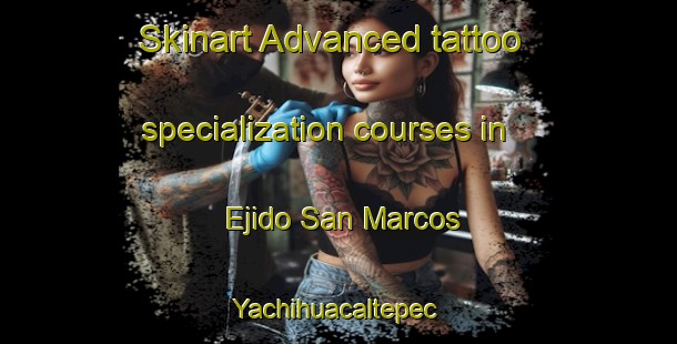 Skinart Advanced tattoo specialization courses in Ejido San Marcos Yachihuacaltepec | #TattooTraining #TattooClasses #SkinartTraining-Mexico