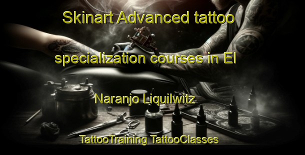 Skinart Advanced tattoo specialization courses in El Naranjo Liquilwitz | #TattooTraining #TattooClasses #SkinartTraining-Mexico