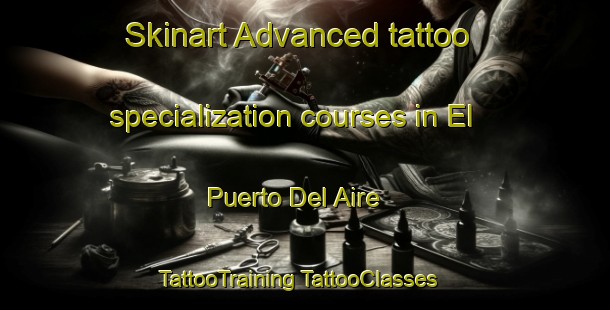 Skinart Advanced tattoo specialization courses in El Puerto Del Aire | #TattooTraining #TattooClasses #SkinartTraining-Mexico