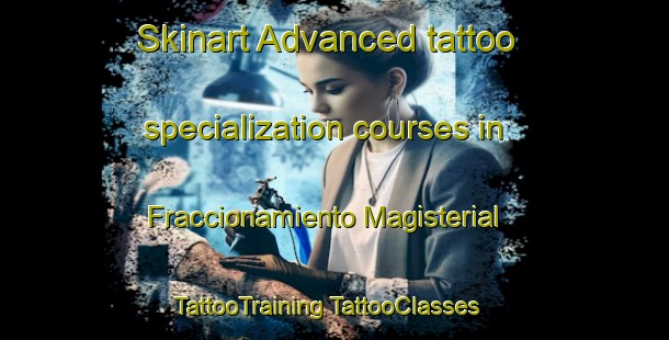 Skinart Advanced tattoo specialization courses in Fraccionamiento Magisterial | #TattooTraining #TattooClasses #SkinartTraining-Mexico