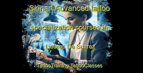 Skinart Advanced tattoo specialization courses in Liebres De Suarez | #TattooTraining #TattooClasses #SkinartTraining-Mexico