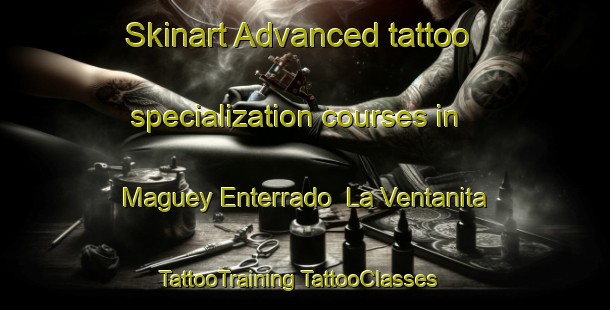 Skinart Advanced tattoo specialization courses in Maguey Enterrado  La Ventanita | #TattooTraining #TattooClasses #SkinartTraining-Mexico