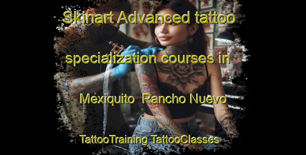 Skinart Advanced tattoo specialization courses in Mexiquito  Rancho Nuevo | #TattooTraining #TattooClasses #SkinartTraining-Mexico