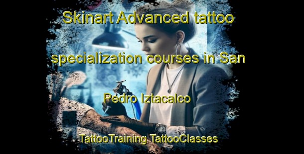 Skinart Advanced tattoo specialization courses in San Pedro Iztacalco | #TattooTraining #TattooClasses #SkinartTraining-Mexico