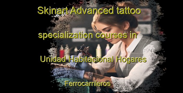 Skinart Advanced tattoo specialization courses in Unidad Habitacional Hogares Ferrocarrileros | #TattooTraining #TattooClasses #SkinartTraining-Mexico