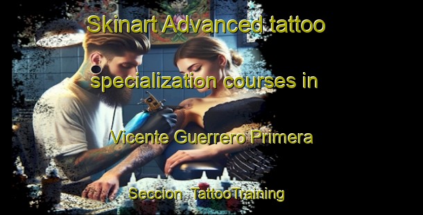 Skinart Advanced tattoo specialization courses in Vicente Guerrero Primera Seccion | #TattooTraining #TattooClasses #SkinartTraining-Mexico