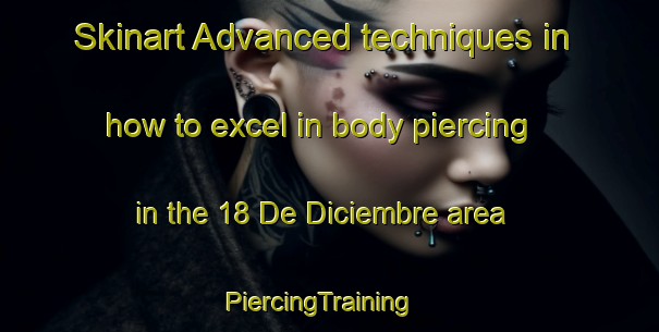 Skinart Advanced techniques in how to excel in body piercing in the 18 De Diciembre area | PiercingTraining | PiercingClasses | SkinartTraining-Mexico