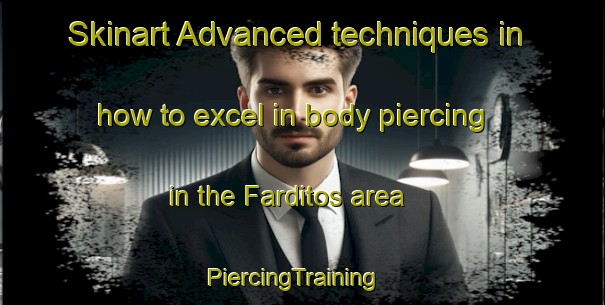 Skinart Advanced techniques in how to excel in body piercing in the Farditos area | PiercingTraining | PiercingClasses | SkinartTraining-Mexico