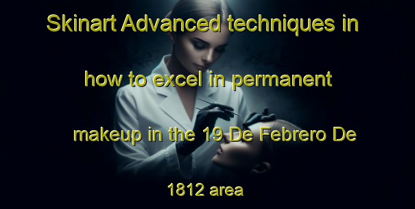 Skinart Advanced techniques in how to excel in permanent makeup in the 19 De Febrero De 1812 area | PermanentmakeupTraining | PermanentmakeupClasses | SkinartTraining-Mexico