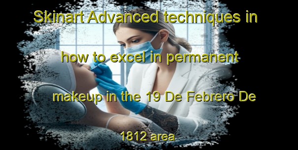 Skinart Advanced techniques in how to excel in permanent makeup in the 19 De Febrero De 1812 area | PermanentmakeupTraining | PermanentmakeupClasses | SkinartTraining-Mexico
