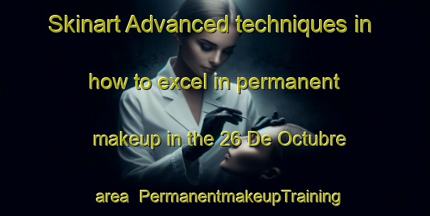 Skinart Advanced techniques in how to excel in permanent makeup in the 26 De Octubre area | PermanentmakeupTraining | PermanentmakeupClasses | SkinartTraining-Mexico