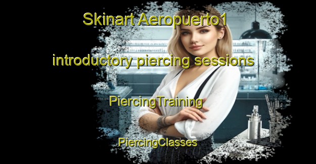 Skinart Aeropuerto1 introductory piercing sessions | #PiercingTraining #PiercingClasses #SkinartTraining-Mexico