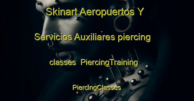 Skinart Aeropuertos Y Servicios Auxiliares piercing classes | #PiercingTraining #PiercingClasses #SkinartTraining-Mexico