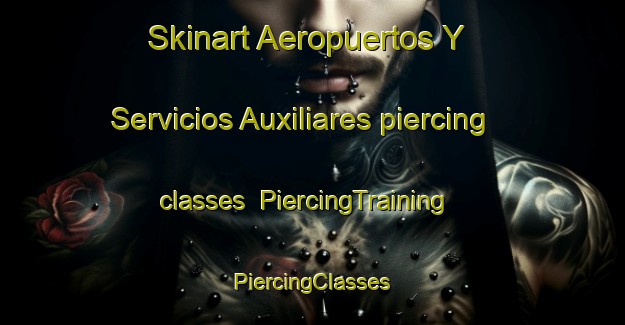 Skinart Aeropuertos Y Servicios Auxiliares piercing classes | #PiercingTraining #PiercingClasses #SkinartTraining-Mexico