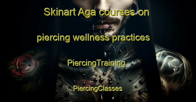 Skinart Aga courses on piercing wellness practices | #PiercingTraining #PiercingClasses #SkinartTraining-Mexico