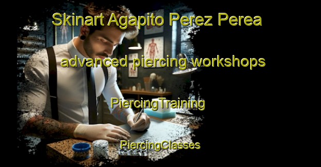 Skinart Agapito Perez Perea advanced piercing workshops | #PiercingTraining #PiercingClasses #SkinartTraining-Mexico