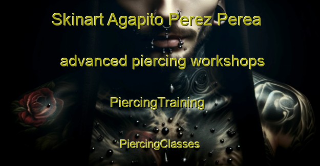 Skinart Agapito Perez Perea advanced piercing workshops | #PiercingTraining #PiercingClasses #SkinartTraining-Mexico