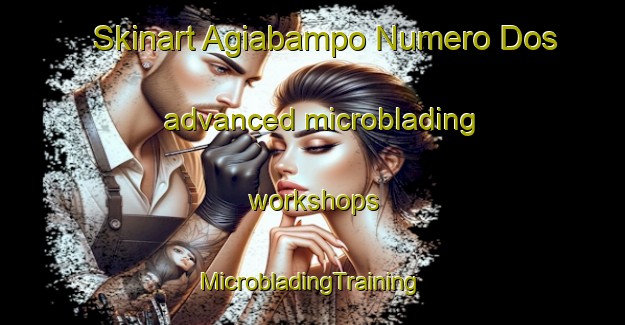 Skinart Agiabampo Numero Dos advanced microblading workshops | #MicrobladingTraining #MicrobladingClasses #SkinartTraining-Mexico