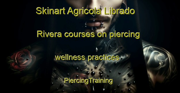 Skinart Agricola Librado Rivera courses on piercing wellness practices | #PiercingTraining #PiercingClasses #SkinartTraining-Mexico