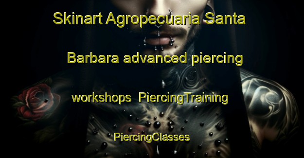 Skinart Agropecuaria Santa Barbara advanced piercing workshops | #PiercingTraining #PiercingClasses #SkinartTraining-Mexico