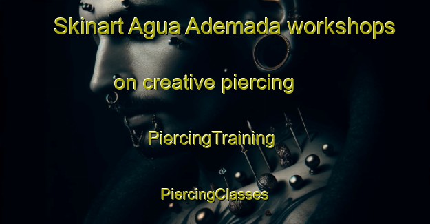 Skinart Agua Ademada workshops on creative piercing | #PiercingTraining #PiercingClasses #SkinartTraining-Mexico