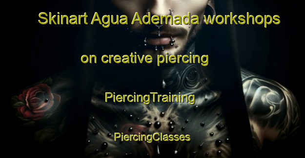 Skinart Agua Ademada workshops on creative piercing | #PiercingTraining #PiercingClasses #SkinartTraining-Mexico