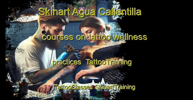 Skinart Agua Calientilla courses on tattoo wellness practices | #TattooTraining #TattooClasses #SkinartTraining-Mexico