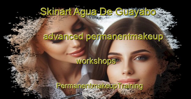 Skinart Agua De Guayabo advanced permanentmakeup workshops | #PermanentmakeupTraining #PermanentmakeupClasses #SkinartTraining-Mexico