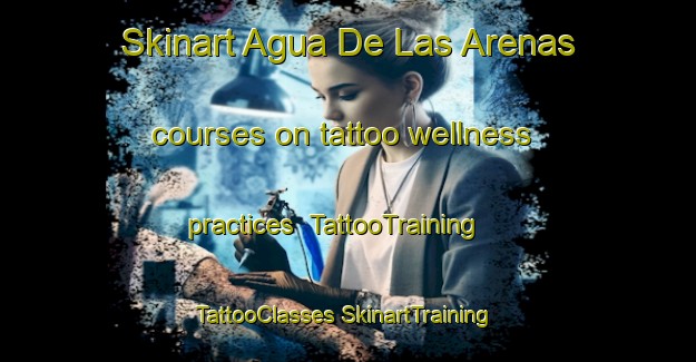 Skinart Agua De Las Arenas courses on tattoo wellness practices | #TattooTraining #TattooClasses #SkinartTraining-Mexico