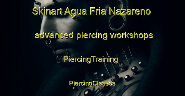 Skinart Agua Fria Nazareno advanced piercing workshops | #PiercingTraining #PiercingClasses #SkinartTraining-Mexico