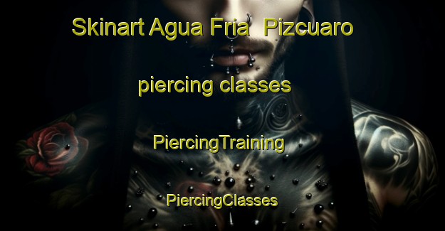 Skinart Agua Fria  Pizcuaro piercing classes | #PiercingTraining #PiercingClasses #SkinartTraining-Mexico