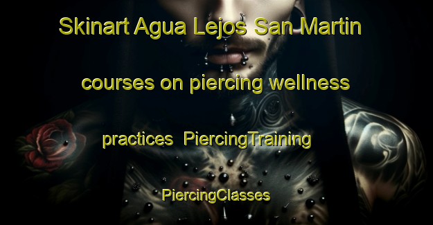 Skinart Agua Lejos San Martin courses on piercing wellness practices | #PiercingTraining #PiercingClasses #SkinartTraining-Mexico