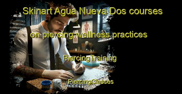 Skinart Agua Nueva Dos courses on piercing wellness practices | #PiercingTraining #PiercingClasses #SkinartTraining-Mexico