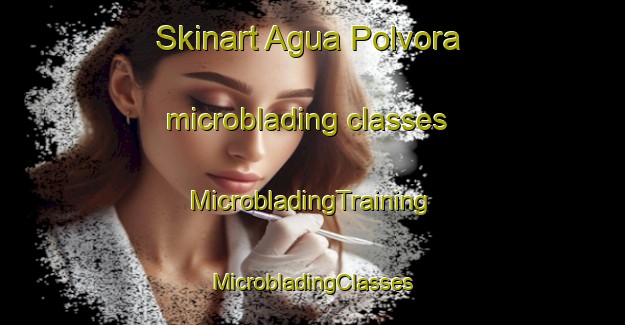 Skinart Agua Polvora microblading classes | #MicrobladingTraining #MicrobladingClasses #SkinartTraining-Mexico