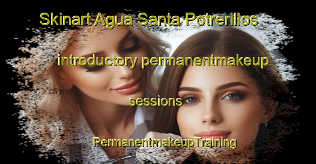 Skinart Agua Santa Potrerillos introductory permanentmakeup sessions | #PermanentmakeupTraining #PermanentmakeupClasses #SkinartTraining-Mexico