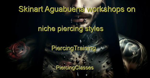 Skinart Aguabuena workshops on niche piercing styles | #PiercingTraining #PiercingClasses #SkinartTraining-Mexico