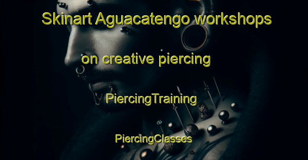 Skinart Aguacatengo workshops on creative piercing | #PiercingTraining #PiercingClasses #SkinartTraining-Mexico