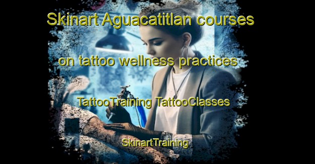 Skinart Aguacatitlan courses on tattoo wellness practices | #TattooTraining #TattooClasses #SkinartTraining-Mexico