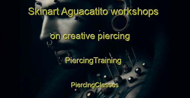 Skinart Aguacatito workshops on creative piercing | #PiercingTraining #PiercingClasses #SkinartTraining-Mexico