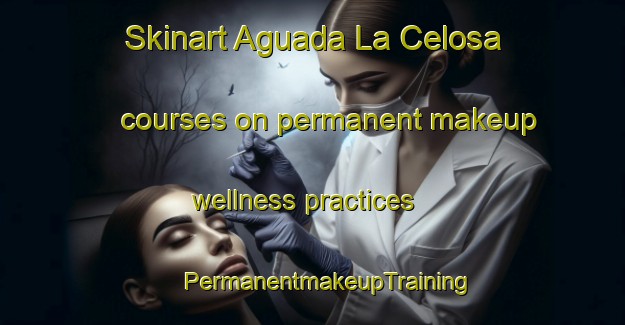 Skinart Aguada La Celosa courses on permanent makeup wellness practices | #PermanentmakeupTraining #PermanentmakeupClasses #SkinartTraining-Mexico