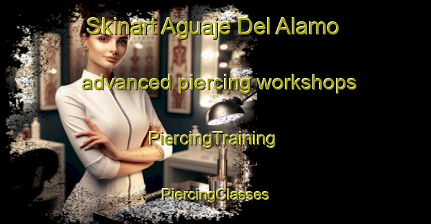 Skinart Aguaje Del Alamo advanced piercing workshops | #PiercingTraining #PiercingClasses #SkinartTraining-Mexico