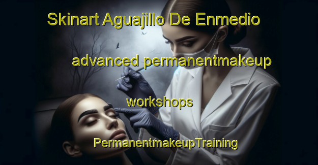 Skinart Aguajillo De Enmedio advanced permanentmakeup workshops | #PermanentmakeupTraining #PermanentmakeupClasses #SkinartTraining-Mexico