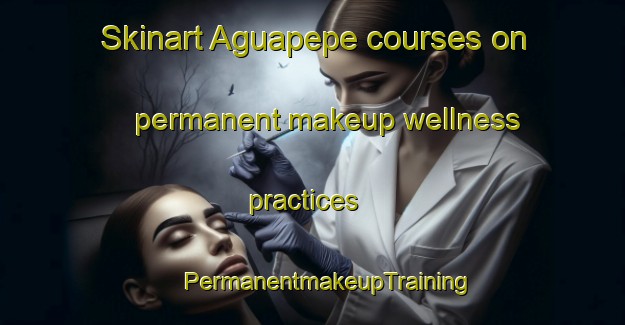 Skinart Aguapepe courses on permanent makeup wellness practices | #PermanentmakeupTraining #PermanentmakeupClasses #SkinartTraining-Mexico