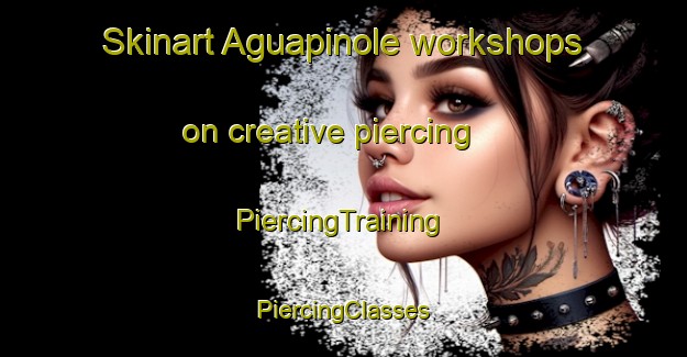 Skinart Aguapinole workshops on creative piercing | #PiercingTraining #PiercingClasses #SkinartTraining-Mexico