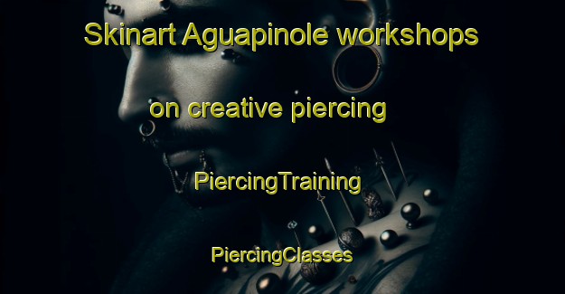 Skinart Aguapinole workshops on creative piercing | #PiercingTraining #PiercingClasses #SkinartTraining-Mexico