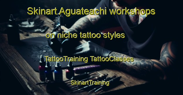 Skinart Aguateachi workshops on niche tattoo styles | #TattooTraining #TattooClasses #SkinartTraining-Mexico