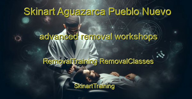 Skinart Aguazarca Pueblo Nuevo advanced removal workshops | #RemovalTraining #RemovalClasses #SkinartTraining-Mexico