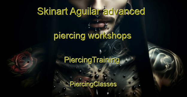 Skinart Aguilar advanced piercing workshops | #PiercingTraining #PiercingClasses #SkinartTraining-Mexico